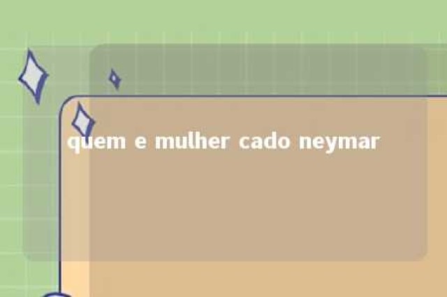 quem e mulher cado neymar 