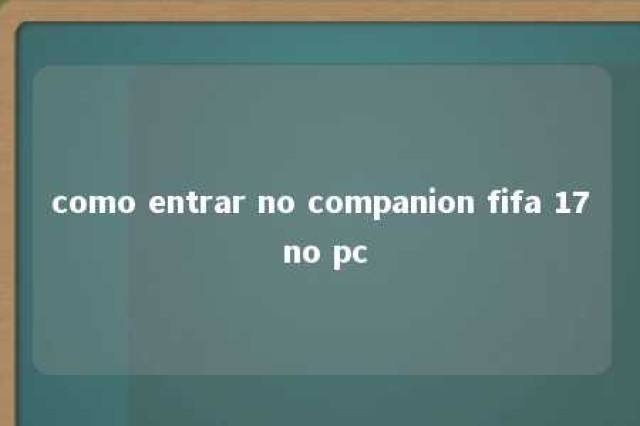 como entrar no companion fifa 17 no pc 