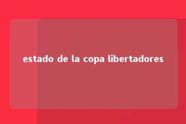 estado de la copa libertadores 