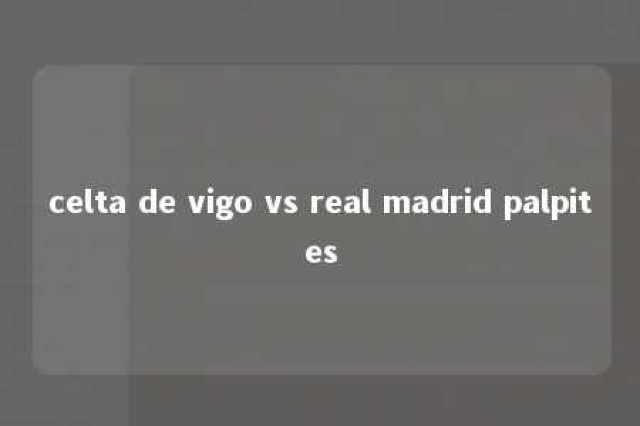 celta de vigo vs real madrid palpites 