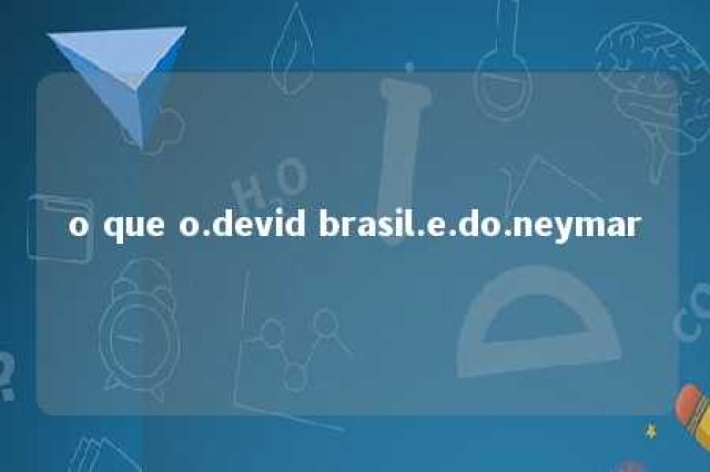 o que o.devid brasil.e.do.neymar 