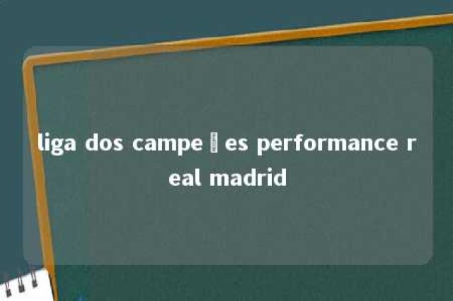 liga dos campeões performance real madrid 