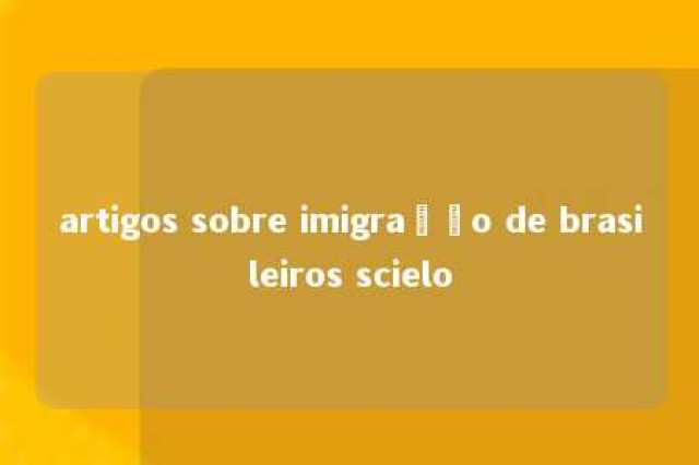 artigos sobre imigração de brasileiros scielo 