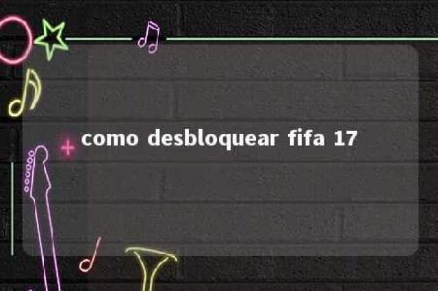 como desbloquear fifa 17 