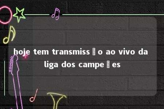 hoje tem transmissão ao vivo da liga dos campeões 