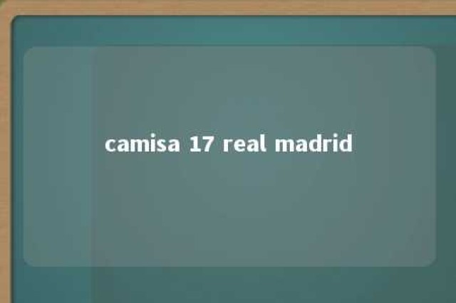 camisa 17 real madrid 