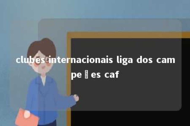 clubes internacionais liga dos campeões caf 