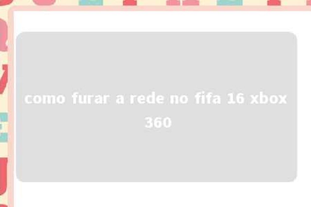 como furar a rede no fifa 16 xbox 360 