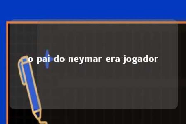 o pai do neymar era jogador 