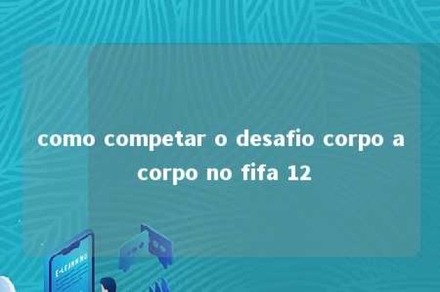 como competar o desafio corpo a corpo no fifa 12 