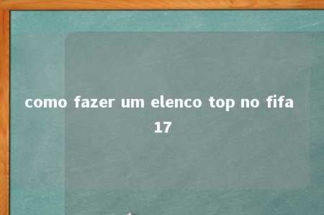 como fazer um elenco top no fifa 17 