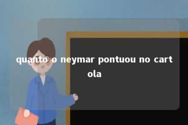 quanto o neymar pontuou no cartola 