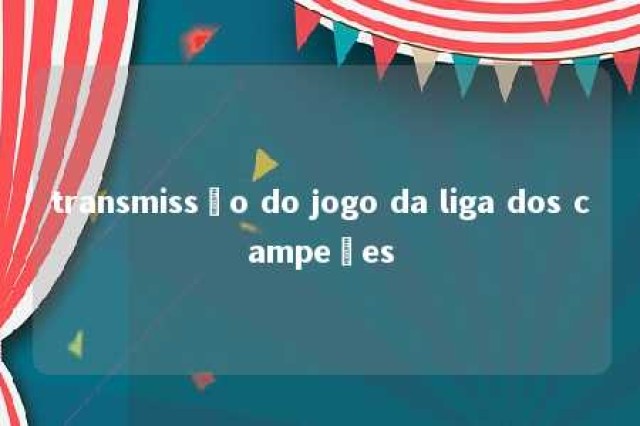 transmissão do jogo da liga dos campeões 