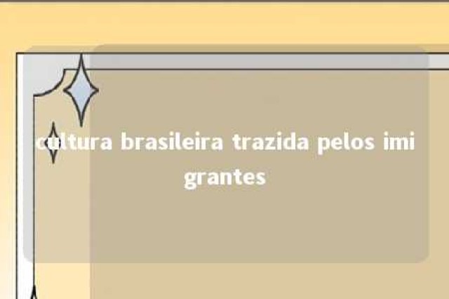 cultura brasileira trazida pelos imigrantes 