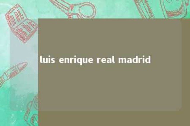 luis enrique real madrid 