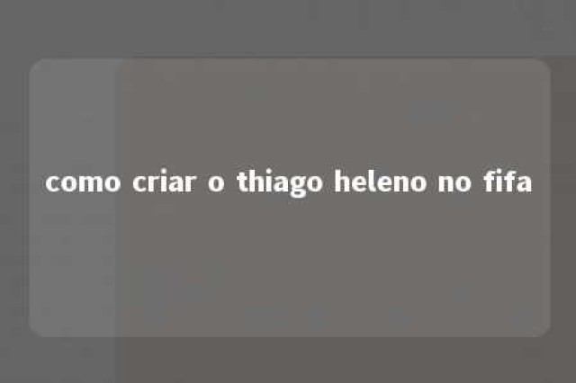 como criar o thiago heleno no fifa 