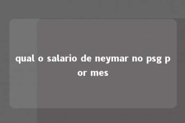 qual o salario de neymar no psg por mes 