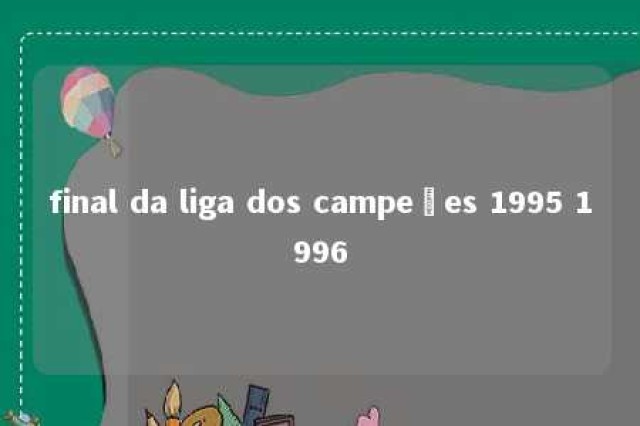 final da liga dos campeões 1995 1996 