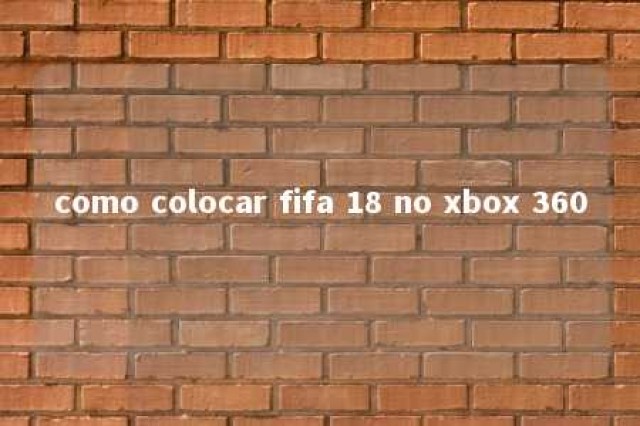 como colocar fifa 18 no xbox 360 