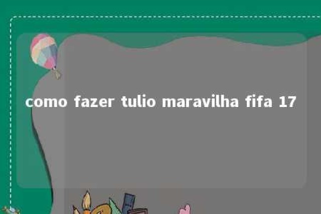 como fazer tulio maravilha fifa 17 