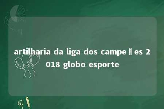 artilharia da liga dos campeões 2018 globo esporte 