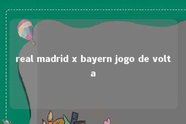 real madrid x bayern jogo de volta 