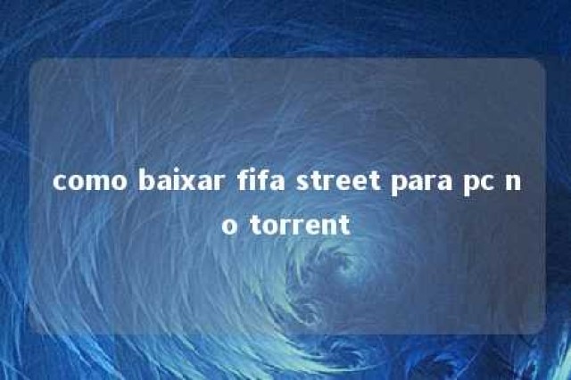 como baixar fifa street para pc no torrent 