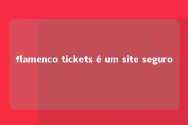 flamenco tickets é um site seguro 