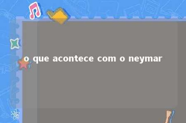 o que acontece com o neymar 