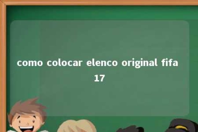 como colocar elenco original fifa 17 