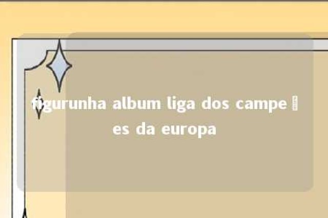 figurunha album liga dos campeões da europa 