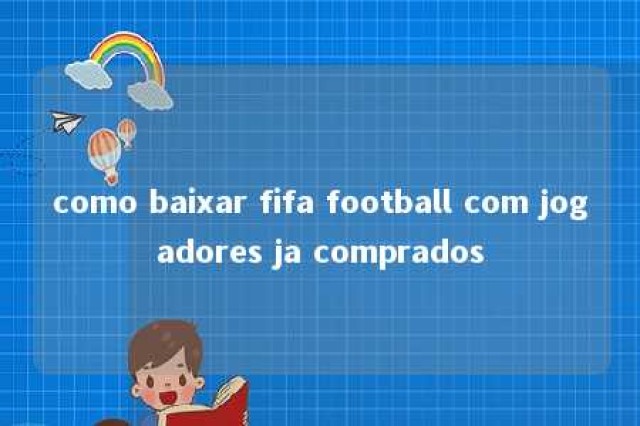 como baixar fifa football com jogadores ja comprados 