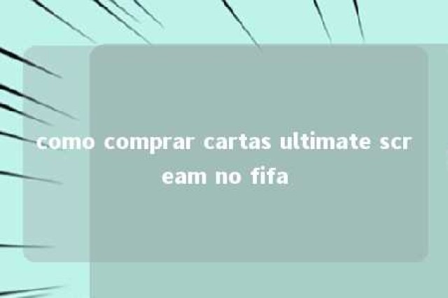 como comprar cartas ultimate scream no fifa 