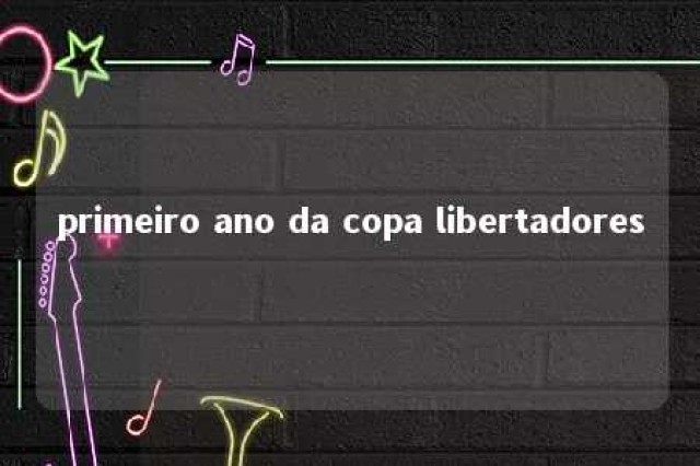 primeiro ano da copa libertadores 