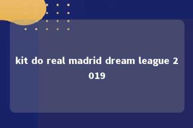 kit do real madrid dream league 2019 