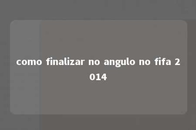 como finalizar no angulo no fifa 2014 