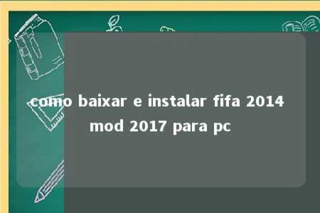 como baixar e instalar fifa 2014 mod 2017 para pc 