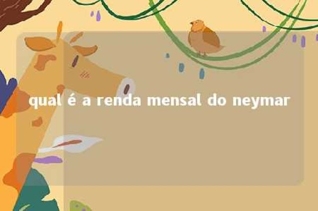 qual é a renda mensal do neymar 