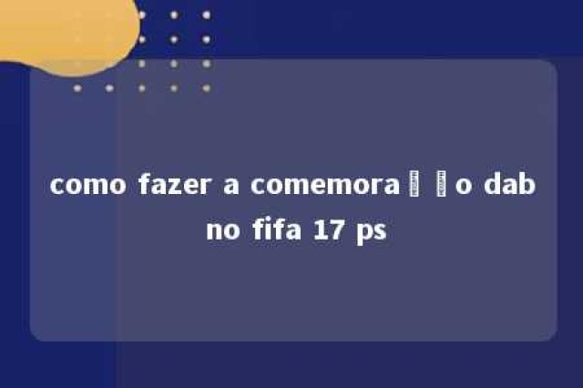 como fazer a comemoração dab no fifa 17 ps 