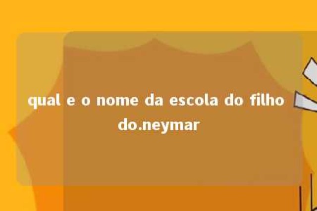 qual e o nome da escola do filho do.neymar 