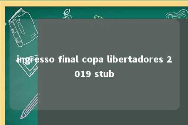 ingresso final copa libertadores 2019 stub 