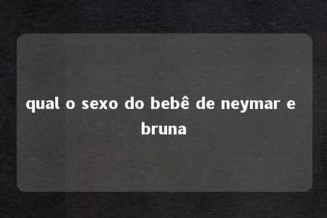 qual o sexo do bebê de neymar e bruna 