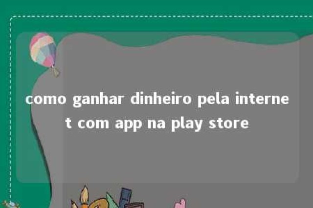 como ganhar dinheiro pela internet com app na play store 