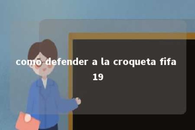 como defender a la croqueta fifa 19 