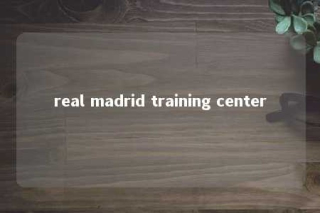 real madrid training center 