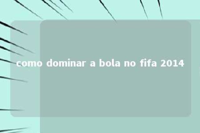 como dominar a bola no fifa 2014 