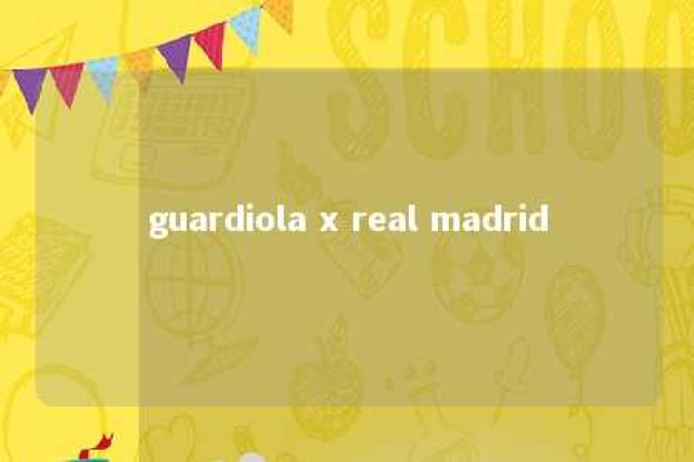 guardiola x real madrid 