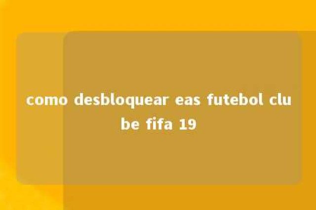 como desbloquear eas futebol clube fifa 19 