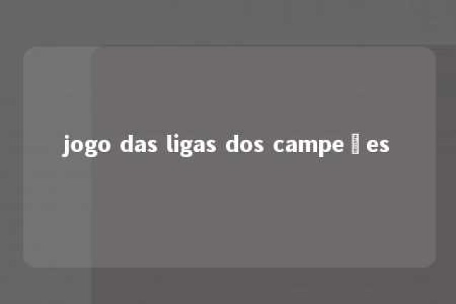 jogo das ligas dos campeões 