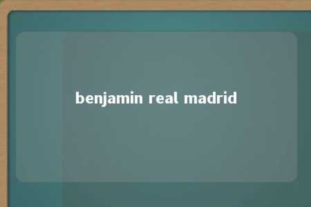 benjamin real madrid 